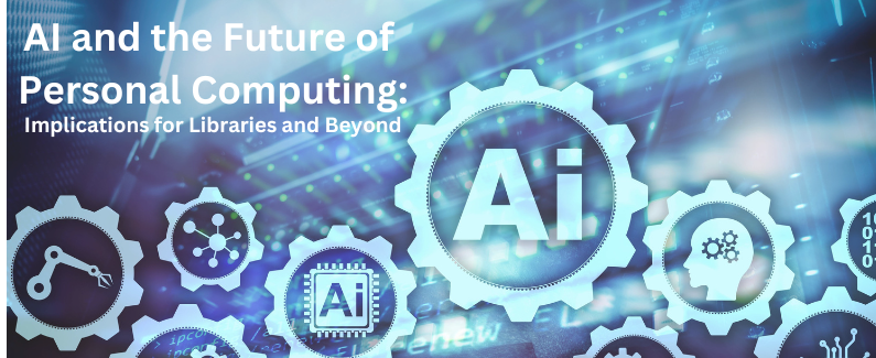 AI and the Future of Personal Computing: Implications for Libraries and Beyond
