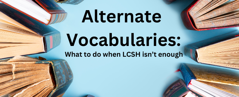 Alternate Vocabularies: What to do when LCSH isn't enough