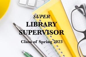 SUPER LIBRARY SUPERVISOR - Class of Spring 2023