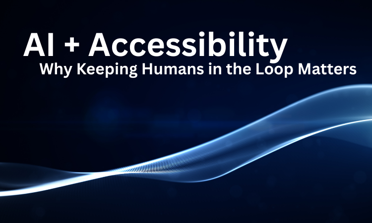 AI and Accessibility: Why Keeping Humans in the Loop Matters