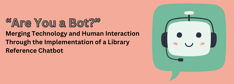 "Are You a Bot?" Merging Technology and Human Interaction Through the Implementation of a Library Reference Chatbot 