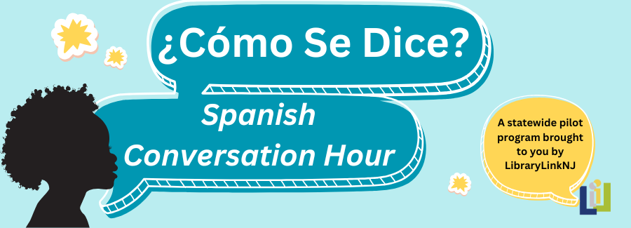 Como se Dice? Spanish Conversation Hour. A pilot program brought to you by LibraryLinkNJ