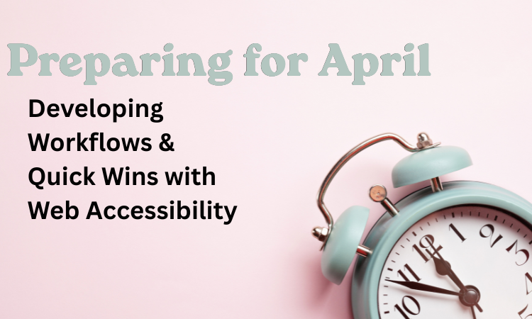 Preparing For April: Developing Workflows & Quick Wins with Web Accessibility