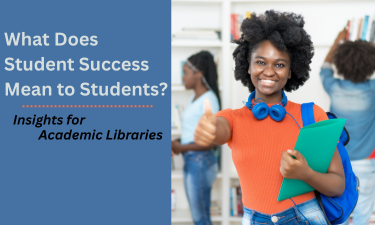 What Does Student Success Mean to Students? Insights for Academic Libraries 