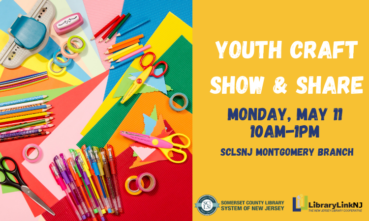 Youth Craft Show & Share. Monday, May 11. 10am-1pm. SCLSNJ Montgomery Branch.