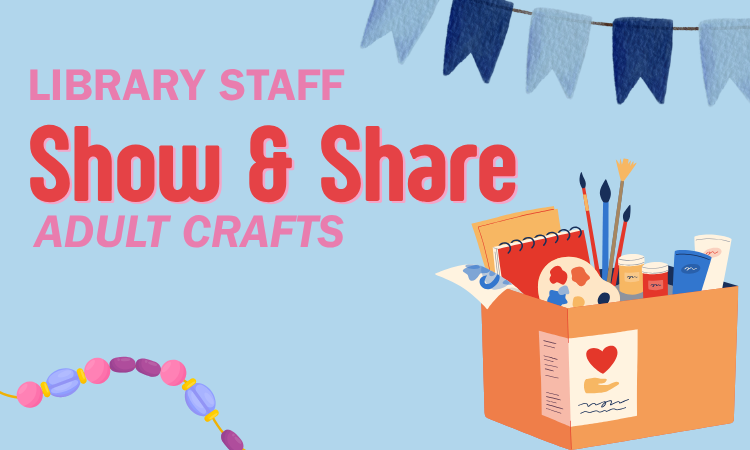 Library Staff Show & Share: Adult Crafts