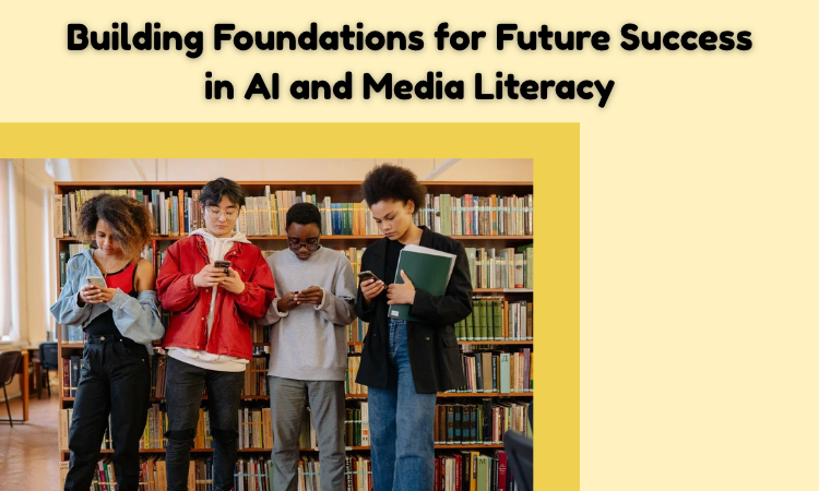 Building Foundations for Future Success in AI and Media Literacy