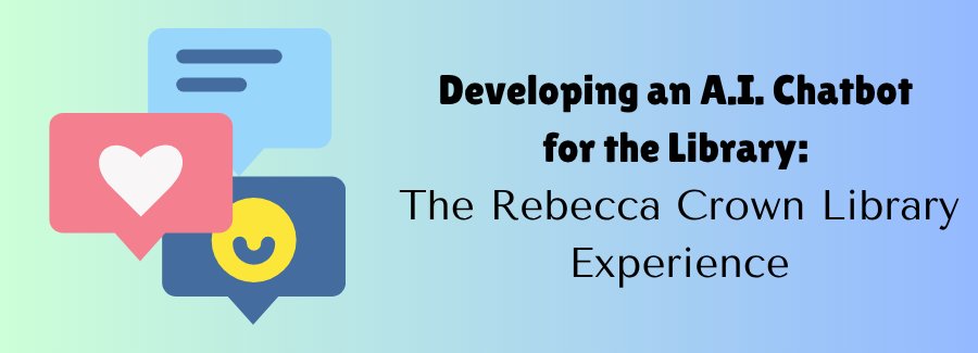 Developing an A.I. Chatbot for the Library: The Rebecca Crown Library Experience