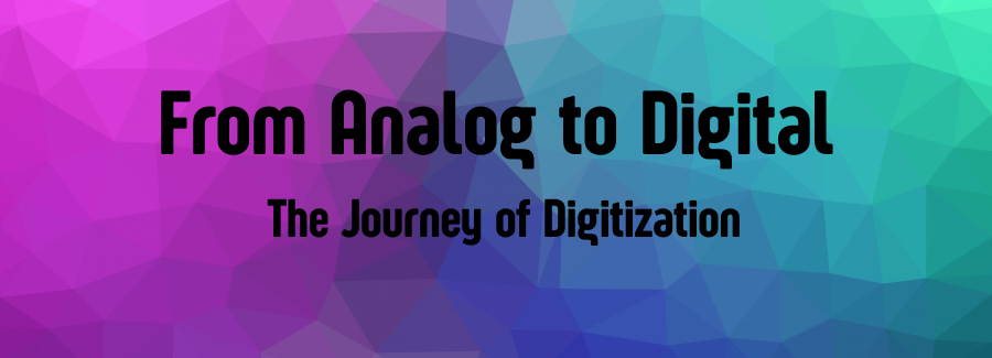 From Analog to Digital: The Journey of Digitization