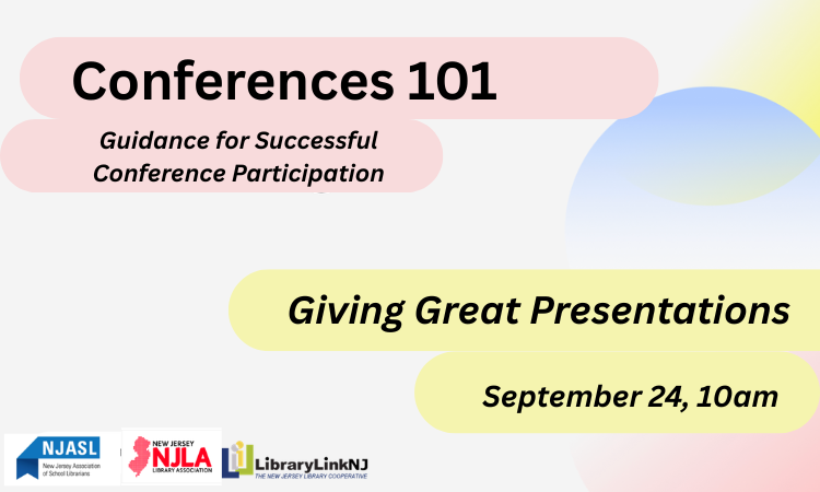Conference 101. Guidance for Succesful Conference Participation. Giving Great Presentations. September 24, 10am. Logos for NJASL, NJLA, LibraryLinkNJ