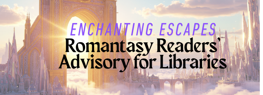 Enchanting Escapes: Romantasy Readers’ Advisory for Libraries