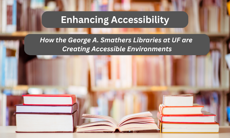 Enhancing Accessibility: How the George A. Smathers Libraries at UF are Creating Accessible Environments