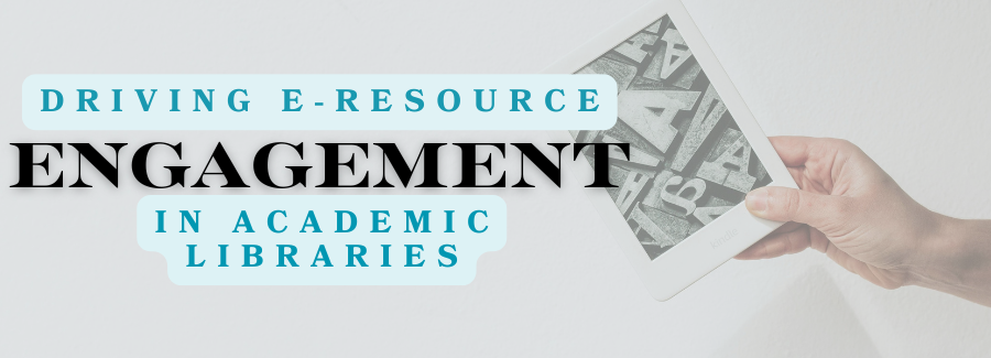 Driving E-Resource Engagement in Academic Libraries
