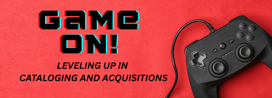 Game on! Leveling Up in Cataloging and Acquistions