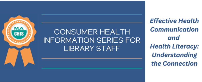 Consumer Health Information Series for Library Staff. Effective Health Communication and Health Literacy: Understanding the Connection