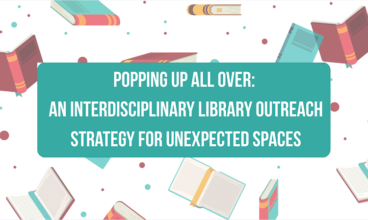Popping Up All Over: An Interdisciplinary Library Outreach Strategy for Unexpected Spaces