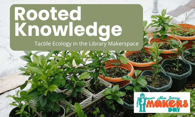 Rooted Knowledge: Tactile Ecology in the Library Makerspace