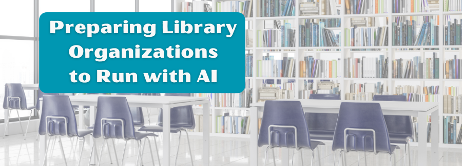 Preparing Library Organizations to Run with AI