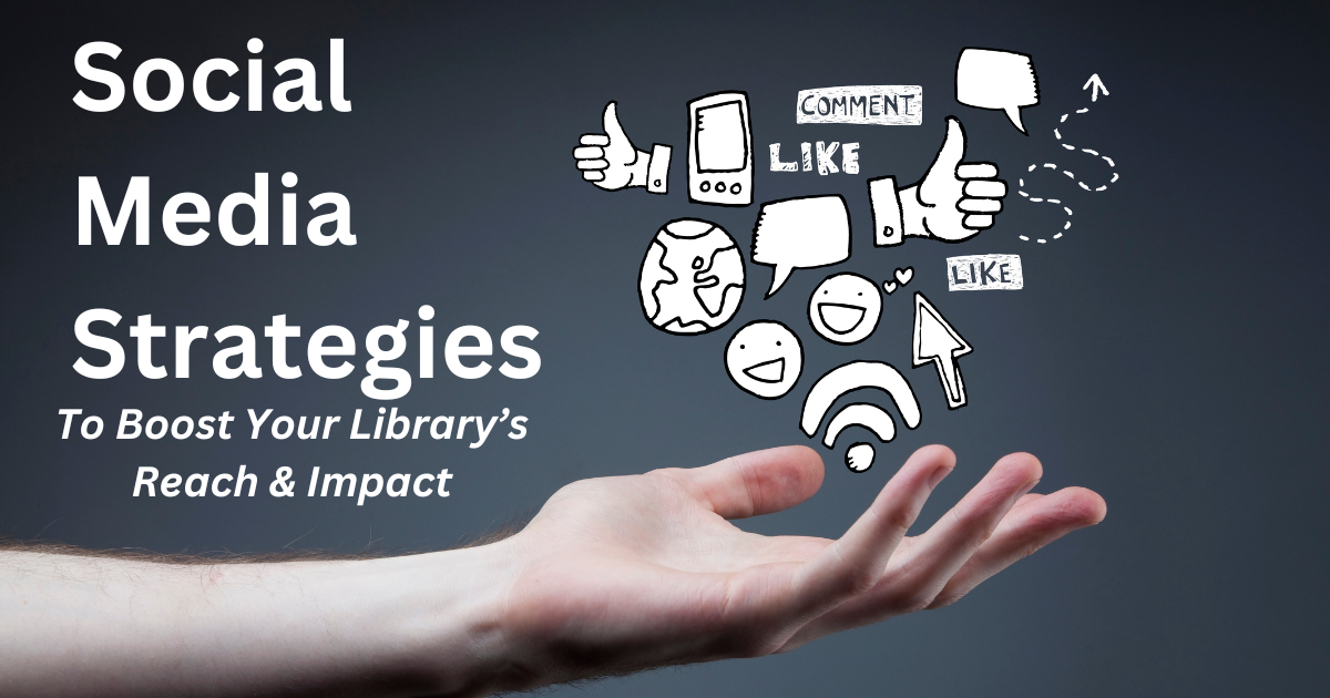 Social Media Strategies to Boost Your Library's Reach and Impact