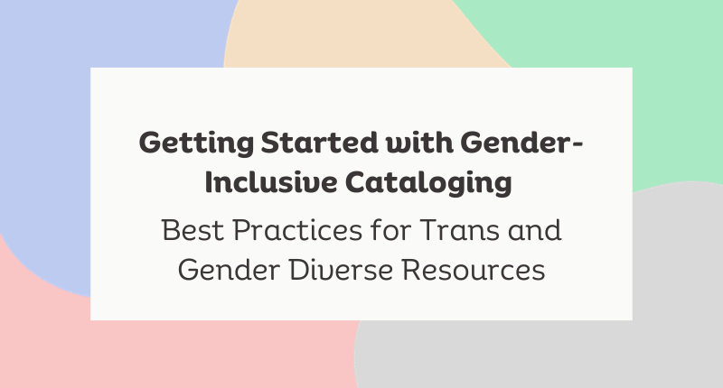 Getting Started with Gender-Inclusive Cataloging