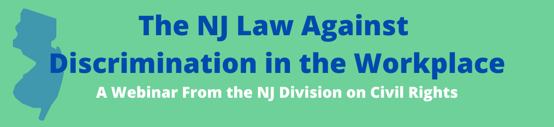 Blue and white text on a green background read "The NJ Law Against Discrimination in the Workplace, A Webinar for the New Jersey Division on Civil Rights"