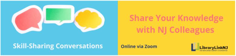 LibraryLinkNJ Skill-sharing Conversations: Share Your Knowledge With NJ Colleagues