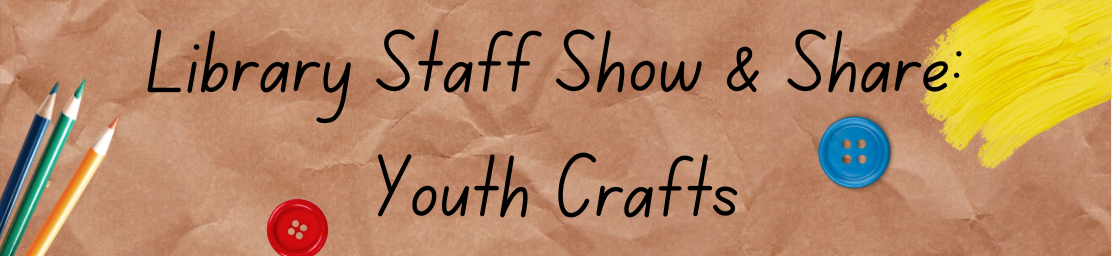 Library Staff Show & Share: Youth Crafts