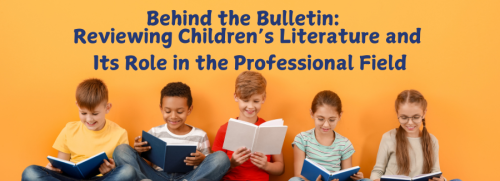 Behind the Bulletin: Reviewing Children's Literature and Its Role in the Professional Field