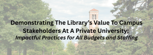 Demonstrating The Library’s Value To Campus Stakeholders At A Private University: Impactful Practices for All Budgets and Staffing