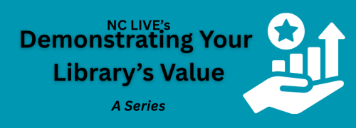 NC LIVE's Demonstrating Your Library's Value, A Series