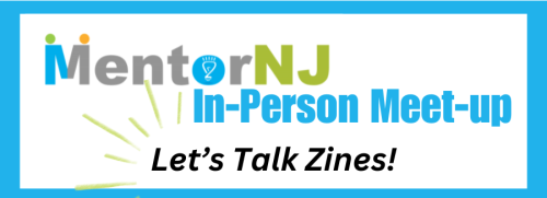 MentorNJ In-Person Meet-up: Let's Talk Zines!
